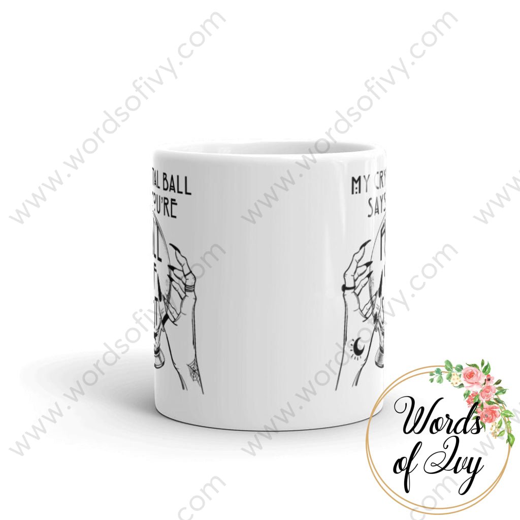 Coffee Mug - My Crystal Ball says your full of shit | Nauti Life Tees