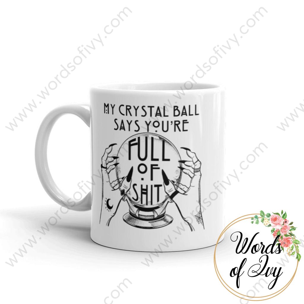 Coffee Mug - My Crystal Ball Says Your Full Of Shit