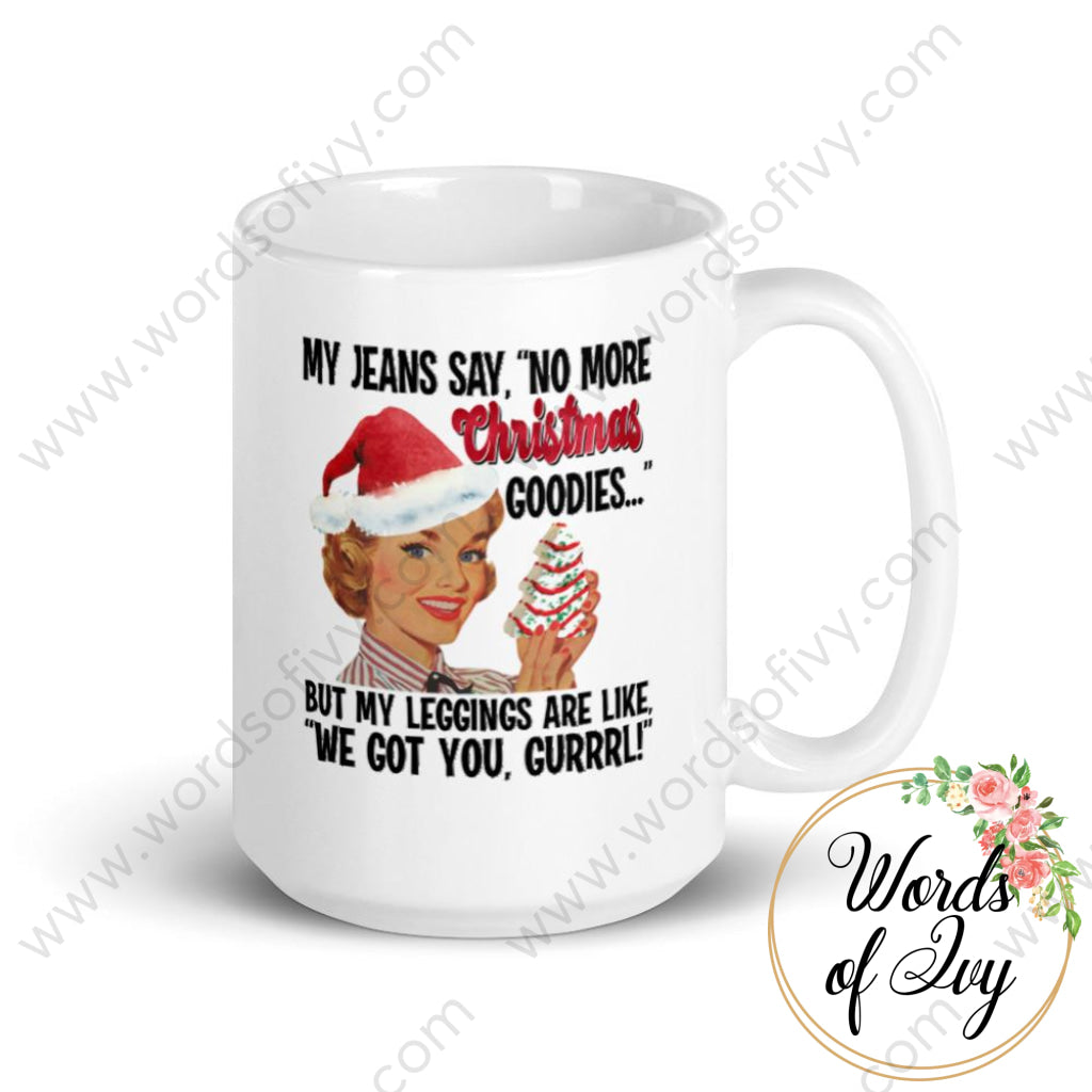 Coffee Mug - My jeans are saying no more Christmas Goodies but my leggings are like We got your girl | Nauti Life Tees