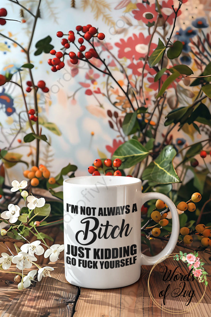 Coffee Mug - Not Always A Bitch Just Kidding 240720029