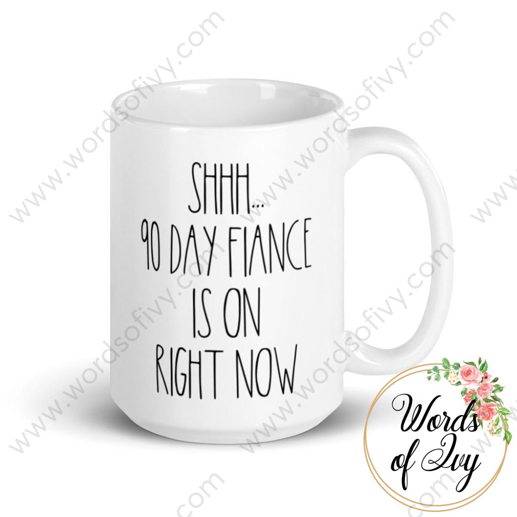 Coffee Mug - Shhh... 90 Day Fiance Is On Right Now 15Oz