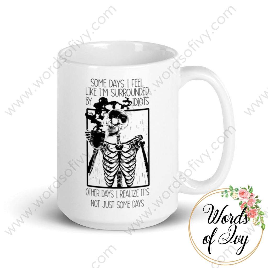 Coffee Mug - Some days I feel like I'm surrounded by idiots, other days I realize it's not just some days 230703061 | Nauti Life Tees