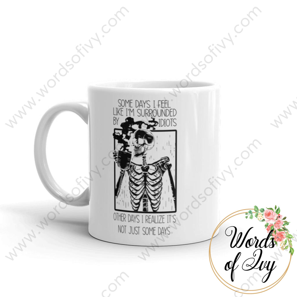 Coffee Mug - Some days I feel like I'm surrounded by idiots, other days I realize it's not just some days 230703061 | Nauti Life Tees