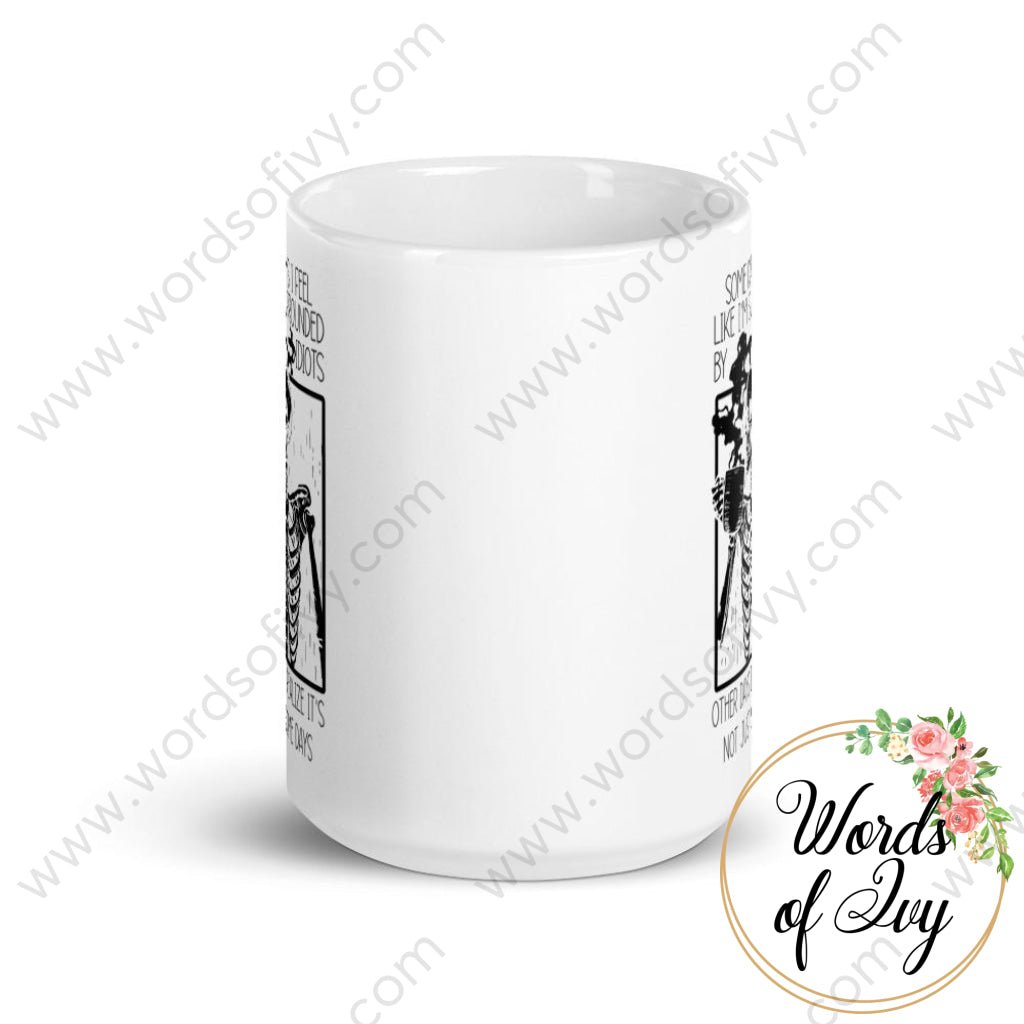 Coffee Mug - Some days I feel like I'm surrounded by idiots, other days I realize it's not just some days 230703061 | Nauti Life Tees