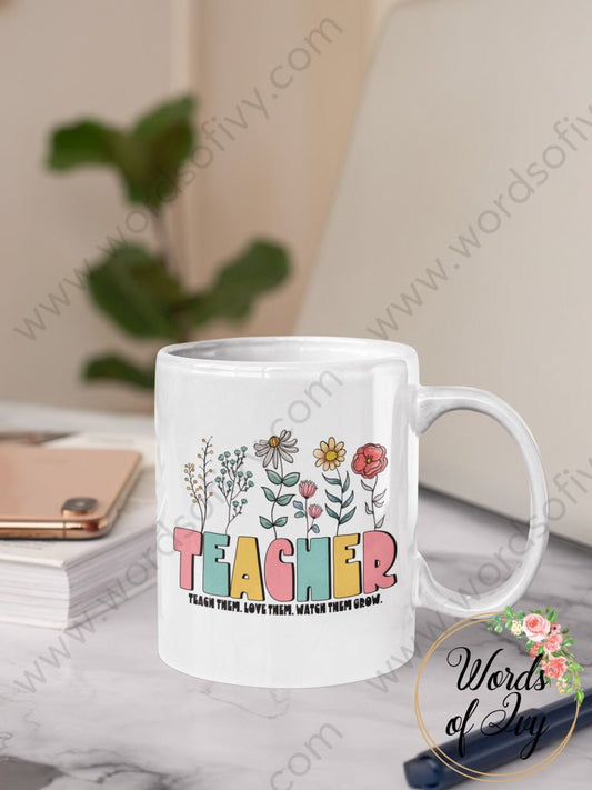 Coffee Mug - TEACHER TEACH THEM LOVE THEM WATCH THEM GROW 230825008 | Nauti Life Tees
