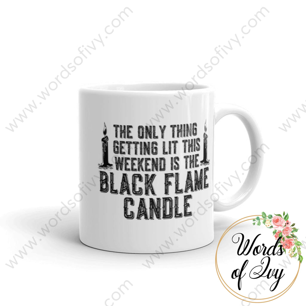 Coffee Mug - The Only Thing Getting Lit This Weekend Is The Black Flame Candle 11Oz