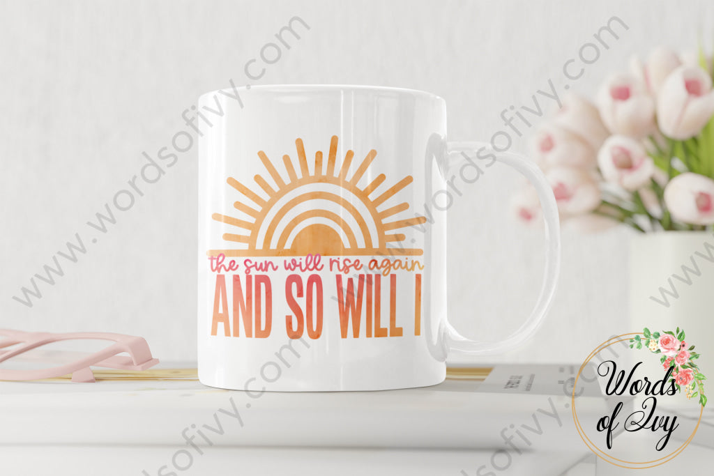 Coffee Mug - The Sun Will Rise Again And So I 220409015