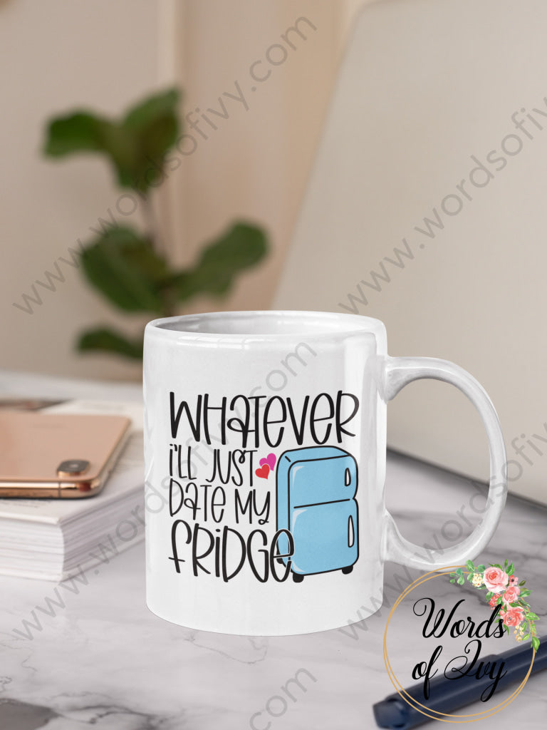 Coffee Mug - Whatever I'll just date my fridge  211206002 | Nauti Life Tees