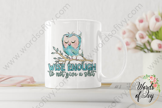 Coffee Mug - Wise enough to not give a shit 220409013 | Nauti Life Tees