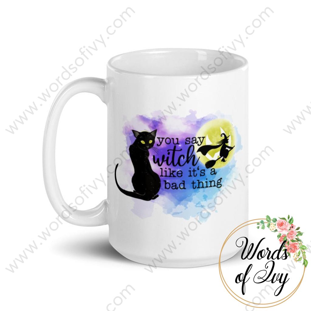 Coffee Mug - You say witch like it's a bad thing 230703029 | Nauti Life Tees