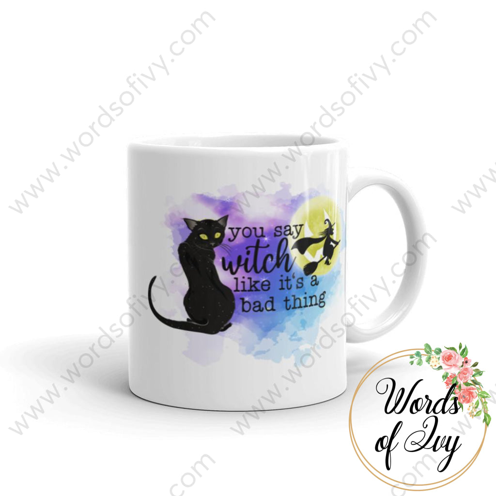 Coffee Mug - You say witch like it's a bad thing 230703029 | Nauti Life Tees