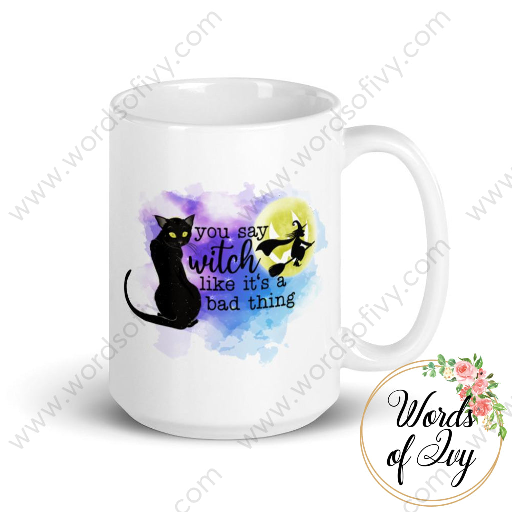 Coffee Mug - You say witch like it's a bad thing 230703029 | Nauti Life Tees