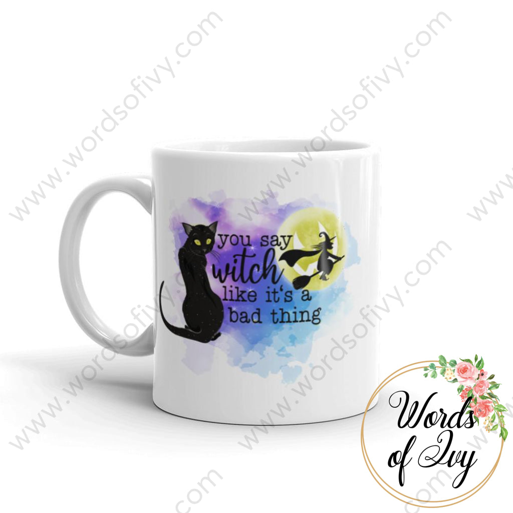 Coffee Mug - You say witch like it's a bad thing 230703029 | Nauti Life Tees