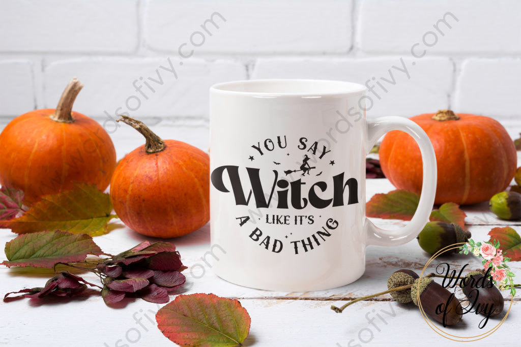 Coffee Mug - You Say Witch Like Its A Bad Thing 240808127