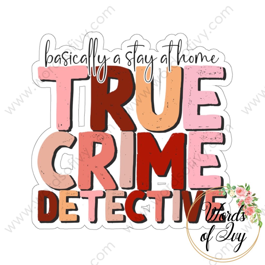 Sticker - BASICALLY A STAY AT HOME TRUE CRIME DETECTIVE 220904003 | Nauti Life Tees