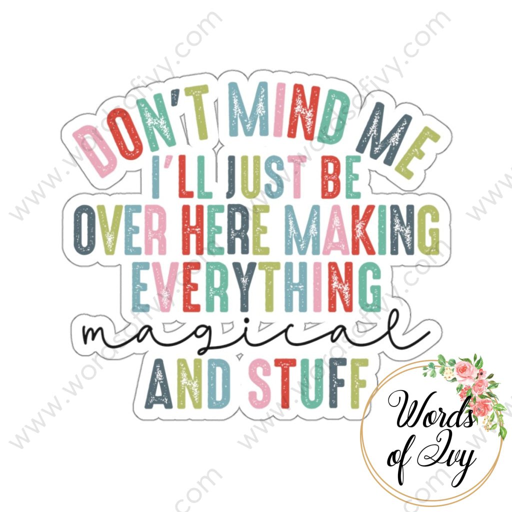 Sticker - Don't mind me I'll just be over here making everything magical and stuff 221122021 | Nauti Life Tees