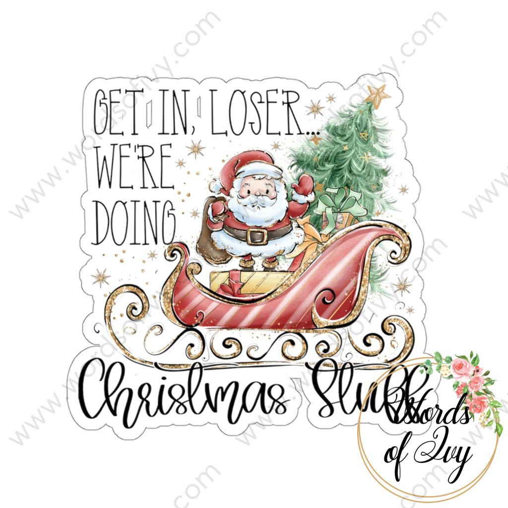 Sticker - GET IN LOSER WERE DOING CHRISTMAS STUFF 211114001 | Nauti Life Tees