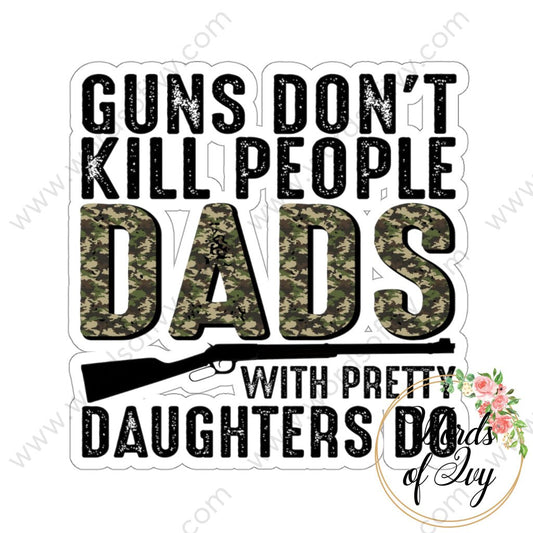 Sticker - GUNS DONT KILL PEOPLE DADS WITH PRETTY DAUGHTERS DO 220130007 | Nauti Life Tees