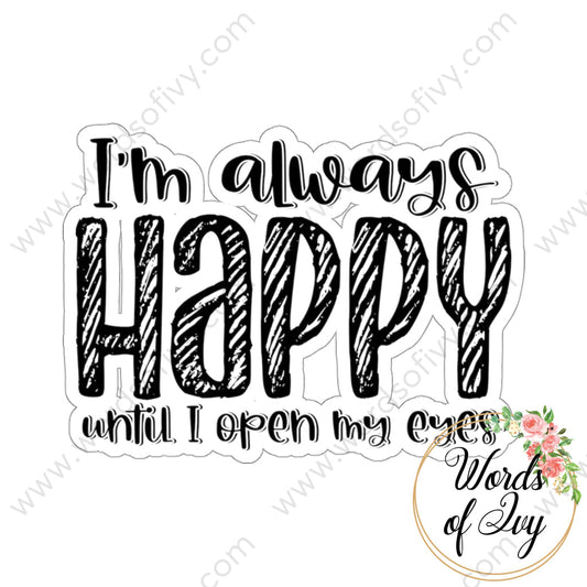 Sticker - I'm always happy until I open my eyes 220713003 | Nauti Life Tees