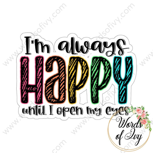 Sticker - I'm always happy until I open my eyes 220819001 | Nauti Life Tees