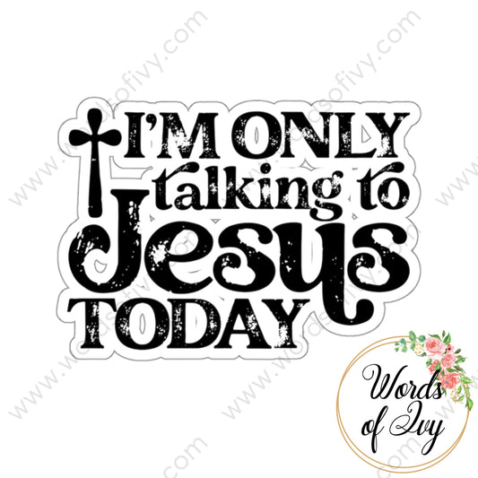 Sticker - I’m Only Talking To Jesus Today 220416007 White / Die-Cut 3’ × Paper Products