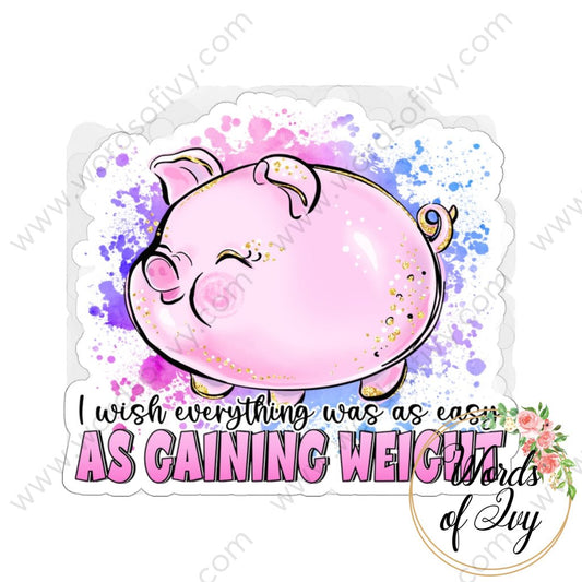 Sticker - I wish everything was as easy as gaining weight 220713007 | Nauti Life Tees