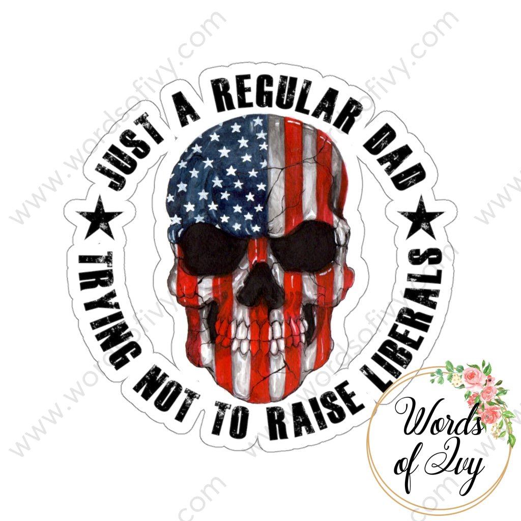 Sticker - JUST A REGULAR DAD TRYING NOT TO RAISE LIBERALS 220814011 | Nauti Life Tees