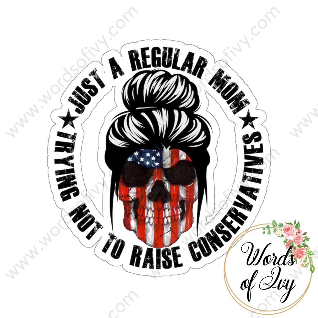 Sticker - JUST A REGULAR MOM TRYING NOT TO RAISE CONSERVATIVES 220814008 | Nauti Life Tees