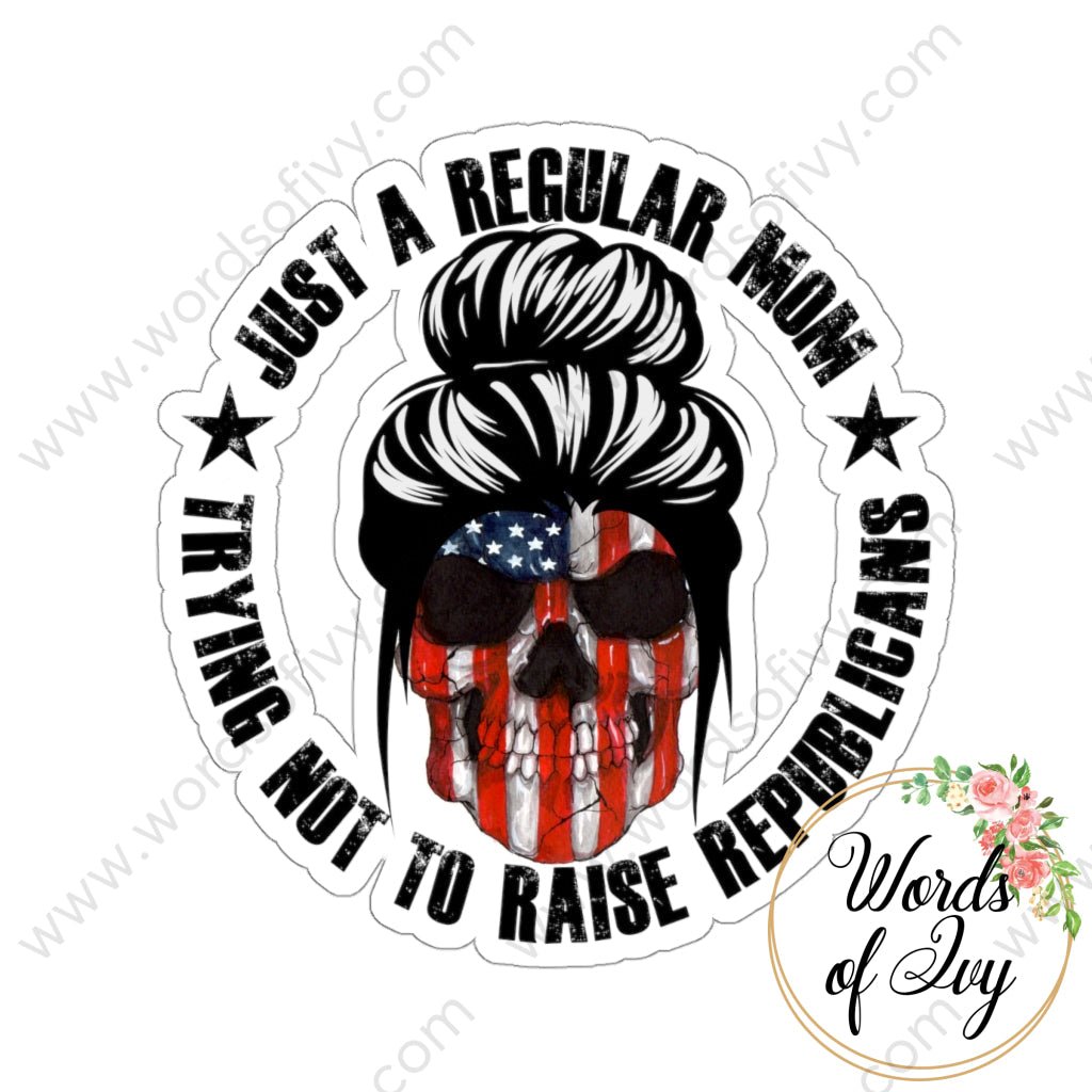 Sticker - JUST A REGULAR MOM TRYING NOT TO RAISE REPUBLICANS 220814007 | Nauti Life Tees