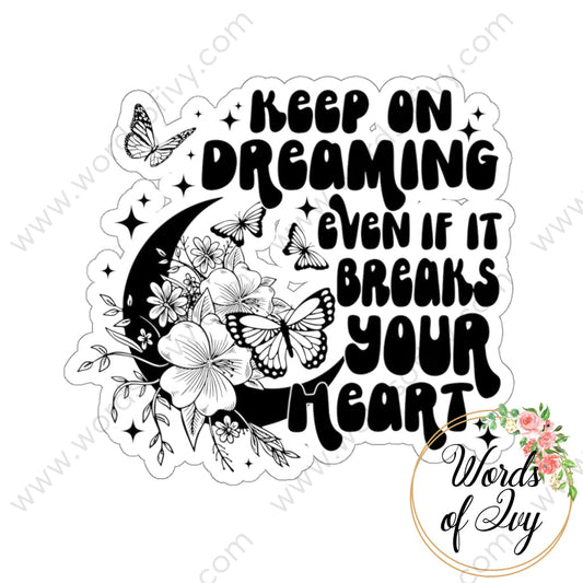 Sticker - KEEP ON DREAMING EVEN IF IT BREAKS YOUR HEART 220227010 | Nauti Life Tees