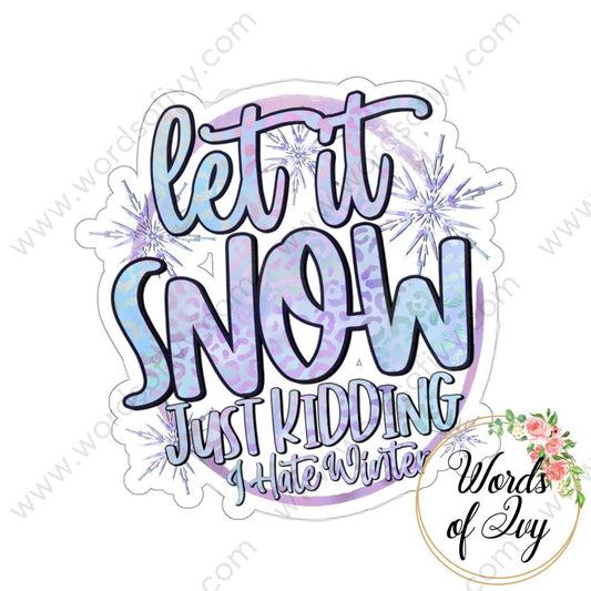 Sticker - let it snow just kidding i hate winter 220104001 | Nauti Life Tees