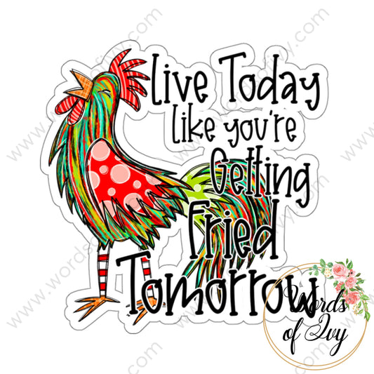 Sticker - Live today like you're getting fried tomorrow 240218003 | Nauti Life Tees