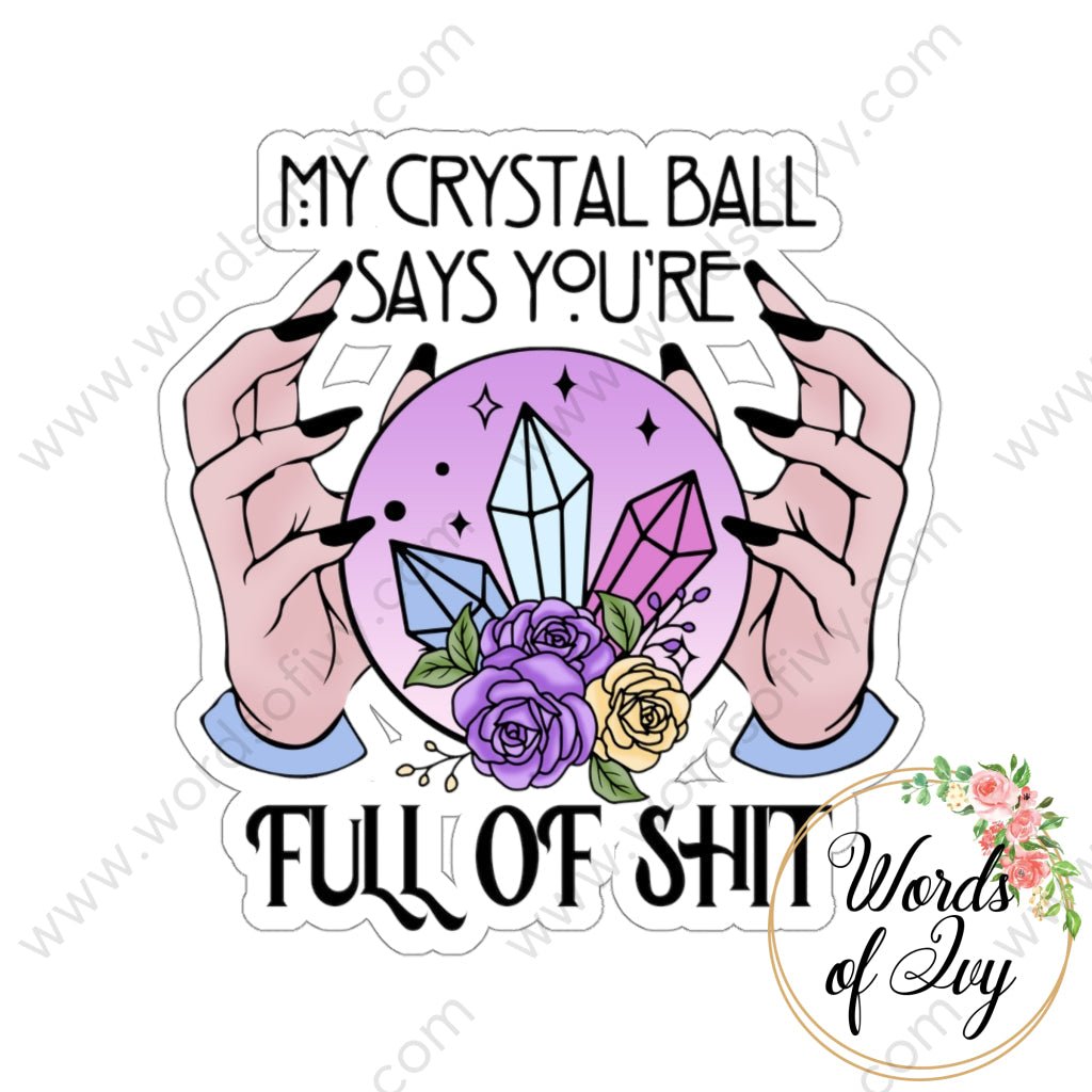 Sticker - My crystal ball says you're full of shit 220816014 | Nauti Life Tees