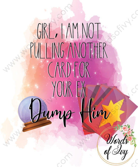 Sublimation Digital Download - Girl I Am Not Pulling Another Card For Your Ex Dump Him 210603
