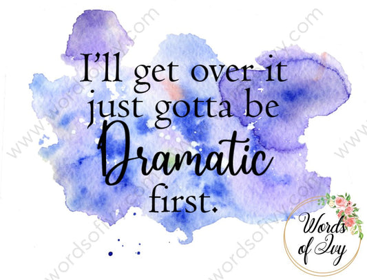 Sublimation Digital Download - Ill Get Over It Just Gotta Be Dramatic First 210515