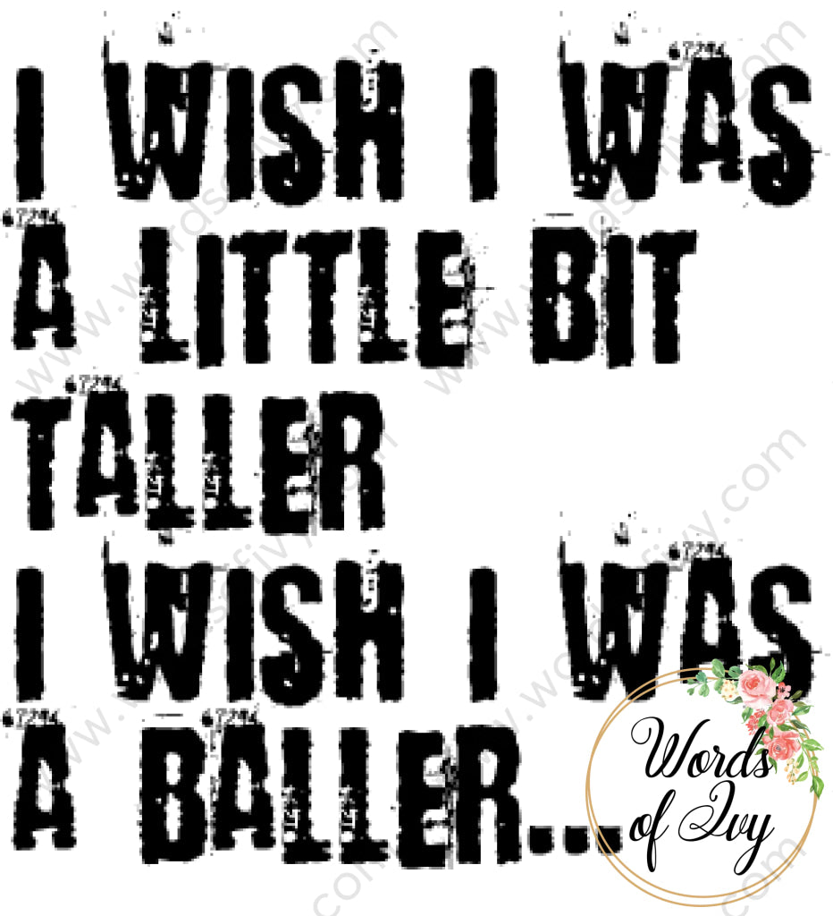 Sublimation Digital Download - I Wish A Little Bit Taller Was Baller 210529