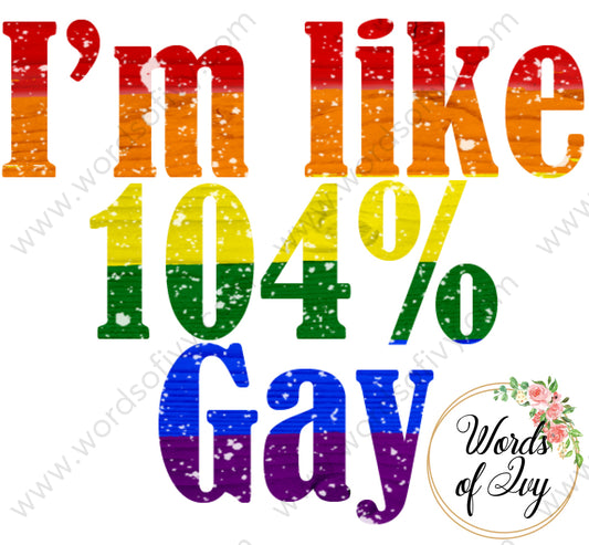 Sublimation Digital Download - I'm like 104% Gay 210605 | Nauti Life Tees