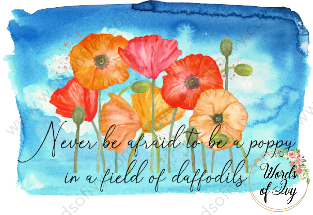Sublimation Digital Download - Never be afraid to be a poppy in a field of daffodils 210517 | Nauti Life Tees