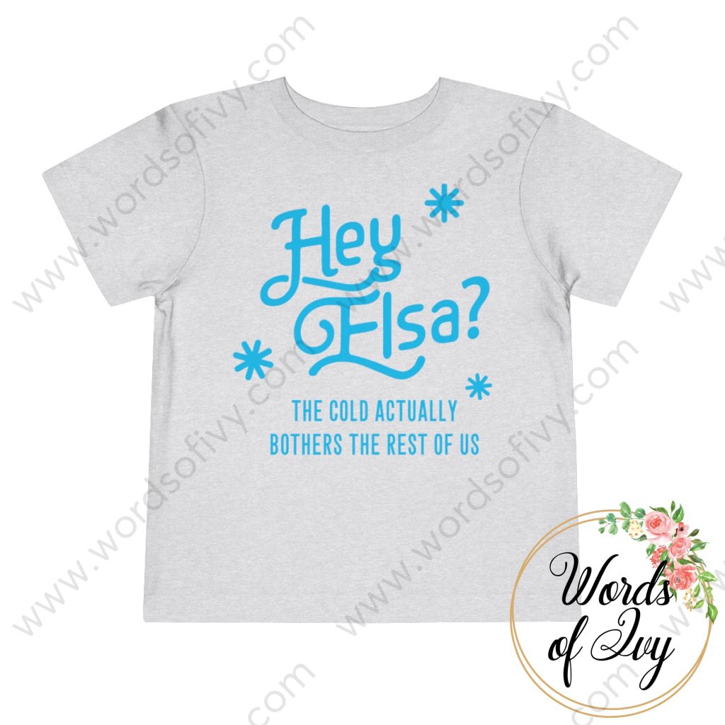 Toddler Tee - Hey Elsa The Cold Actually Bothers Rest Of Us 221015010 Athletic Heather / 2T Kids