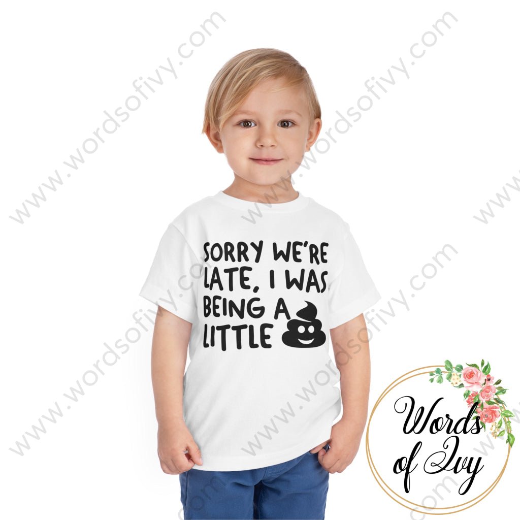 Toddler Tee -  Sorry we're late I was being a little poop | Nauti Life Tees