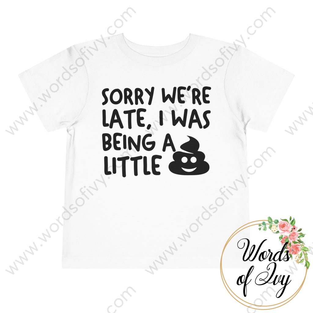 Toddler Tee -  Sorry we're late I was being a little poop | Nauti Life Tees